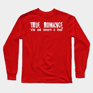 True Romance // Who Said Romance Is Dead? Long Sleeve T-Shirt